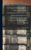 Fitch Genealogy. A Record of six Generations of the Descendants of Deacon Zachary Fitch, of Reading, Mass