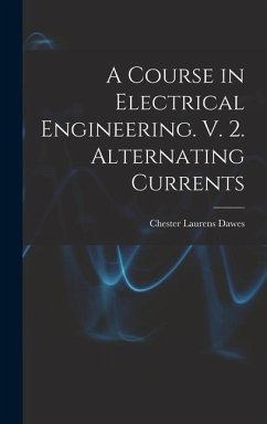 A Course in Electrical Engineering. V. 2. Alternating Currents - Dawes, Chester Laurens