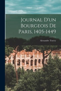 Journal D'un Bourgeois De Paris, 1405-1449 - Tuetey, Alexandre