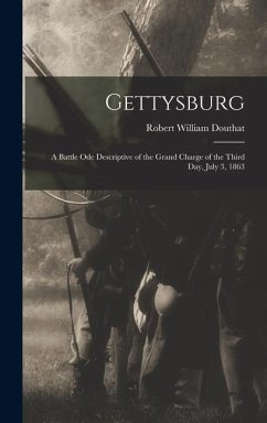 Gettysburg; a Battle ode Descriptive of the Grand Charge of the Third day, July 3, 1863 - Douthat, Robert William