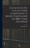 Catalogue des Collections Composant le Musée D'artillerie en 1889, Tome Deuxième