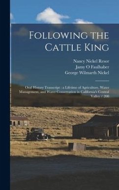 Following the Cattle King: Oral History Transcript: a Lifetime of Agriculture, Water Management, and Water Conservation in California's Central V - Nickel, George Wilmarth; Faulhaber, Jamy O.; Nickel, Adele