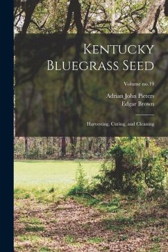 Kentucky Bluegrass Seed: Harvesting, Curing, and Cleaning; Volume no.19 - Pieters, Adrian John; Brown, Edgar