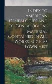Index to American Genealogies and to Genealogical Material Contained in all Works, Such as Town Hist