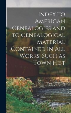 Index to American Genealogies and to Genealogical Material Contained in all Works, Such as Town Hist - Anonymous