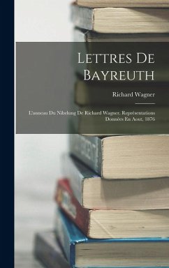 Lettres De Bayreuth: L'anneau Du Nibelung De Richard Wagner. Représentations Données En Aout, 1876 - Wagner, Richard Lettres De Bayreuth: L'anneau Du Nibelung De Richard Wagner. Représentations Données En Aout, 1876 - Wagner, Richard