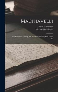 Machiavelli: The Florentine History, Tr. By Thomas Bedingfield. Anno 1595 - Machiavelli, Niccolò; Whithorne, Peter