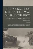 The Deck School Log of the Naval Auxiliary Reserve: A Volume Commemorating the Achievements of the Deck Officers of the Naval Auxiliary Reserve in the