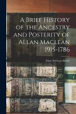 A Brief History of the Ancestry and Posterity of Allan Maclean 1915-1786 A Brief History of the Ancestry and Posterity of Allan Maclean 1915-1786