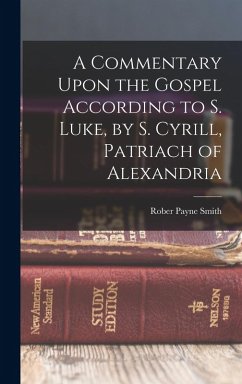 Cover A Commentary Upon the Gospel According to S. Luke, by S. Cyrill, Patriach of Alexandria