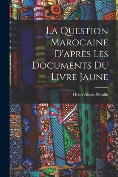 La Question Marocaine D'après les Documents du Livre Jaune - Moulin, Henri-Alexis