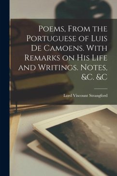 Poems, From the Portuguese of Luis de Camoens. With Remarks on his Life and Writings. Notes, &c. &c - Strangford, Lord Viscount