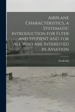 Airplane Characteristics, a Systematic Introduction for Flyer and Student and for All Who Are Interested in Aviation - Bedell, Frederick