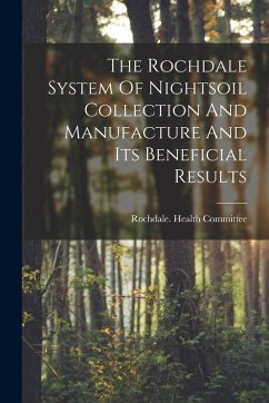 The Rochdale System Of Nightsoil Collection And Manufacture And Its Beneficial Results The Rochdale System Of Nightsoil Collection And Manufacture And Its Beneficial Results