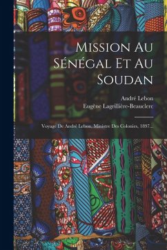 Cover Mission Au Sénégal Et Au Soudan: Voyage De André Lebon, Ministre Des Colonies, 1897...