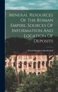 Mineral Resources Of The Roman Empire, Sources Of Information And Location Of Deposits - Mendenhall, Maud Hamilton