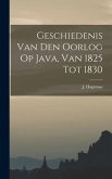 Geschiedenis Van Den Oorlog Op Java, Van 1825 Tot 1830 Geschiedenis Van Den Oorlog Op Java, Van 1825 Tot 1830