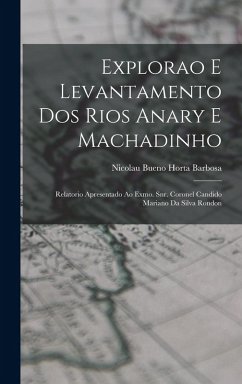 Cover Explorao e levantamento dos rios Anary e Machadinho; relatorio apresentado ao Exmo. Snr. Coronel Candido Mariano da Silva Rondon