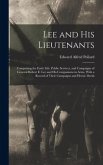 Lee and His Lieutenants: Comprising the Early Life, Public Services, and Campaigns of General Robert E. Lee and His Companions in Arms, With a