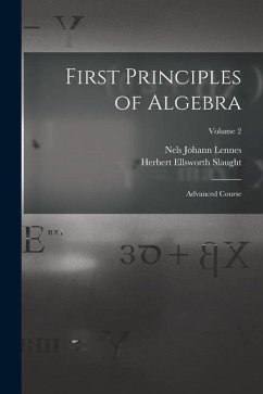 First Principles of Algebra: Advanced Course; Volume 2 - Lennes, Nels Johann; Slaught, Herbert Ellsworth