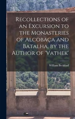 Recollections of an Excursion to the Monasteries of Alcobaça and Batalha, by the Author of 'vathek' - Beckford, William