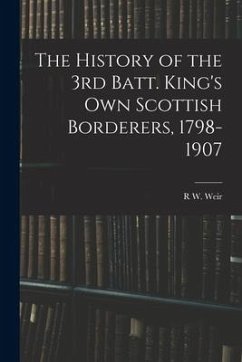 The History of the 3rd Batt. King's Own Scottish Borderers, 1798-1907 - Weir, R. W.