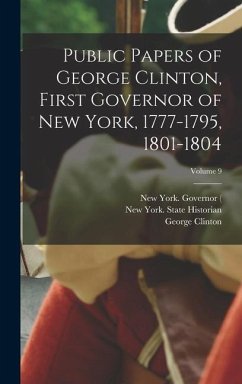 Public Papers of George Clinton, First Governor of New York, 1777-1795, 1801-1804; Volume 9 - Governor, New York