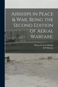 Airships in Peace & war, Being the Second Edition of Aerial Warfare; - Maxim, Hiram Stevens; Hearne, R. P.