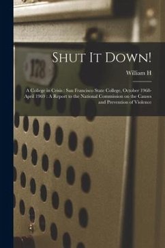 Shut it Down!: A College in Crisis: San Francisco State College, October 1968-April 1969: A Report to the National Commission on the - Orrick, William H.