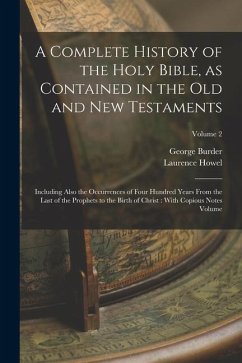 A Complete History of the Holy Bible, as Contained in the Old and New Testaments: Including Also the Occurrences of Four Hundred Years From the Last o - Howel, Laurence; Burder, George