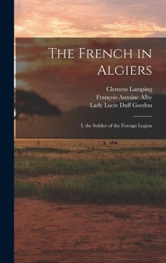 The French in Algiers: I. the Soldier of the Foreign Legion - Alby, François Antoine; Gordon, Lady Lucie Duff; Lamping, Clemens