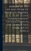 Memoir Of The Life And Work Of Rev. John Brebner, Late Superintendent Of Education In The Orange Free State, South Africa