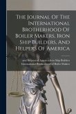 The Journal Of The International Brotherhood Of Boiler Makers, Iron Ship Builders, And Helpers Of America The Journal Of The International Brotherhood Of Boiler Makers, Iron Ship Builders, And Helpers Of America