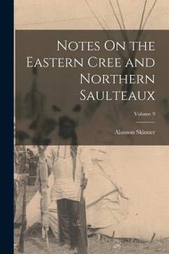 Notes On the Eastern Cree and Northern Saulteaux; Volume 9 - Skinner, Alanson