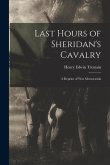Last Hours of Sheridan's Cavalry: A Reprint of War Memoranda