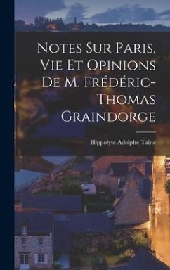 Notes sur Paris, vie et Opinions de M. Frédéric-Thomas Graindorge - Taine, Hippolyte Adolphe