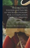 Massachusetts Soldiers and Sailors of the Revolutionary War. A Compilation From the Archives; Volume 15 Massachusetts Soldiers and Sailors of the Revolutionary War. A Compilation From the Archives; Volume 15