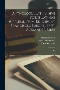 Anthologia latina sive poesis latinae supplementum, ediderunt Franciscus Buecheler et Alexander Riese: 01 - Buecheler, Franz; Riese, Alexander; Lommatzsch, Ernst