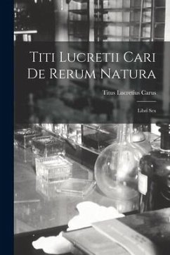 Titi Lucretii Cari de Rerum Natura: Libri Sex - Carus, Titus Lucretius