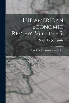 The American Economic Review, Volume 5, Issues 3-4 - Association, American Economic