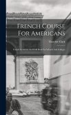 French Course For Americans: French Grammar And Drill Book For Schools And Colleges French Course For Americans: French Grammar And Drill Book For Schools And Colleges