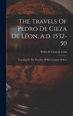 Cover The Travels Of Pedro De Cieza De Léon, A.d. 1532-50