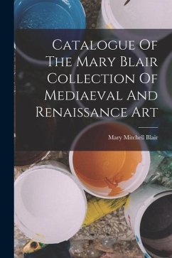 Catalogue Of The Mary Blair Collection Of Mediaeval And Renaissance Art - Blair, Mary Mitchell