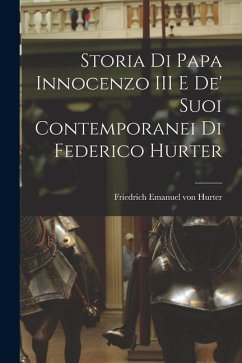Storia di Papa Innocenzo III e de' Suoi Contemporanei di Federico Hurter - Hurter, Friedrich Emanuel Von