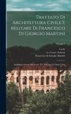 Trattato di architettura civile e militare di Francesco di Giorgio Martini: Archittetto senese del secolo XV, ora per la prima volta; Volume 2