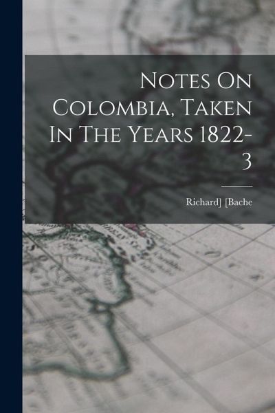 Notes On Colombia, Taken In The Years 1822-3 Notes On Colombia, Taken In The Years 1822-3