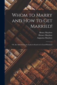 Cover Whom to Marry and How to Get Married!: Or, the Adventures of a Lady in Search of a Good Husband