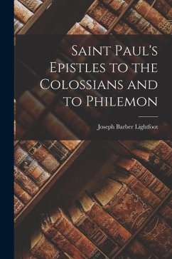 Saint Paul's Epistles to the Colossians and to Philemon - Lightfoot, Joseph Barber