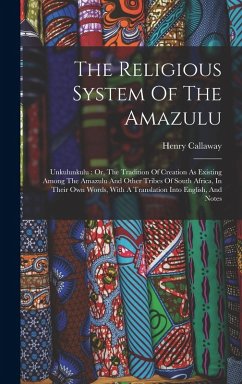 The Religious System Of The Amazulu: Unkulunkulu: Or, The Tradition Of Creation As Existing Among The Amazulu And Other Tribes Of South Africa, In The - Callaway, Henry