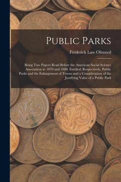 Cover Public Parks: Being Two Papers Read Before the American Social Science Association in 1870 and 1880, Entitled, Respectively, Public